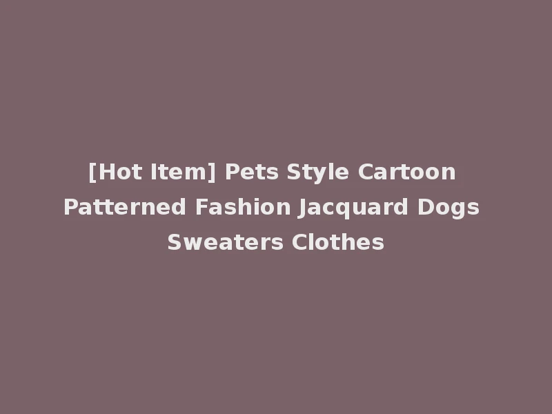 [Hot Item] Pets Style Cartoon Patterned Fashion Jacquard Dogs Sweaters Clothes