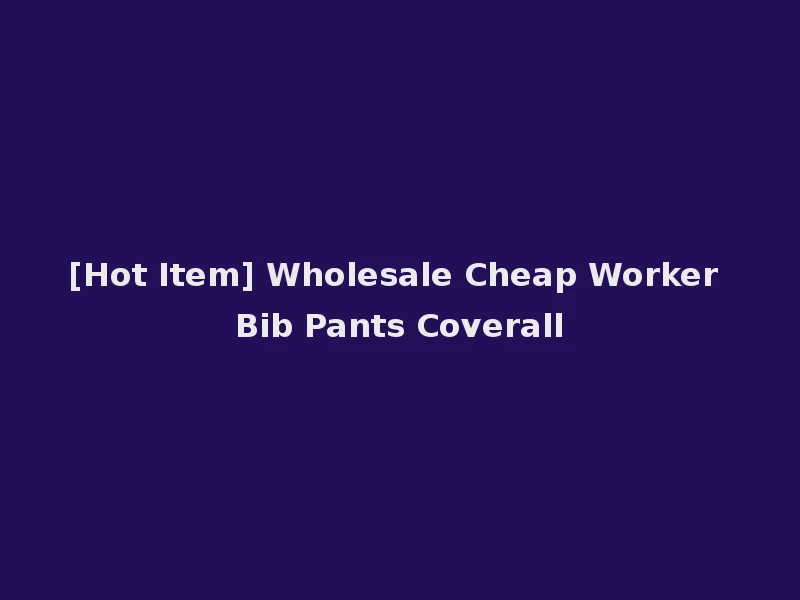 [Hot Item] Wholesale Cheap Worker Bib Pants Coverall