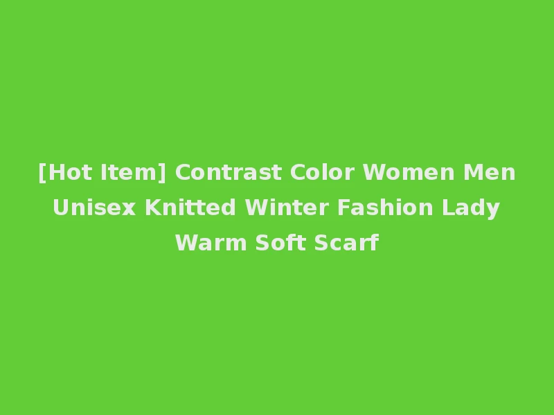 [Hot Item] Contrast Color Women Men Unisex Knitted Winter Fashion Lady Warm Soft Scarf
