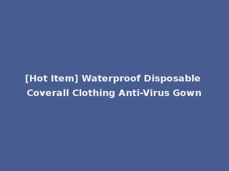 [Hot Item] Waterproof Disposable Coverall Clothing Anti-Virus Gown