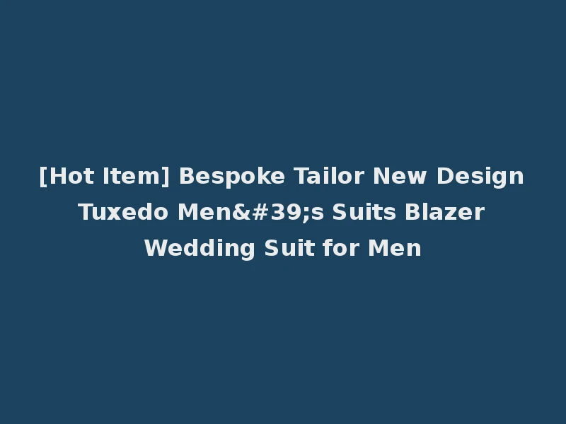 [Hot Item] Bespoke Tailor New Design Tuxedo Men's Suits Blazer Wedding Suit for Men