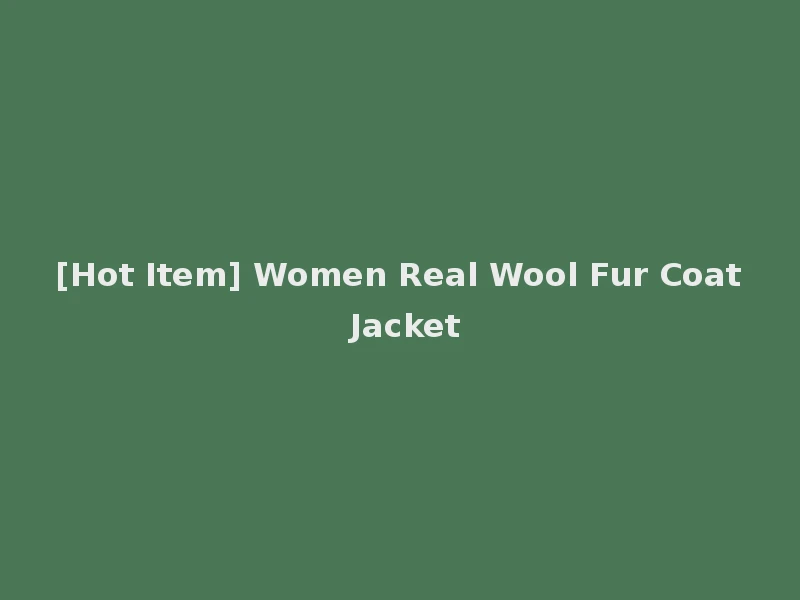 [Hot Item] Women Real Wool Fur Coat Jacket