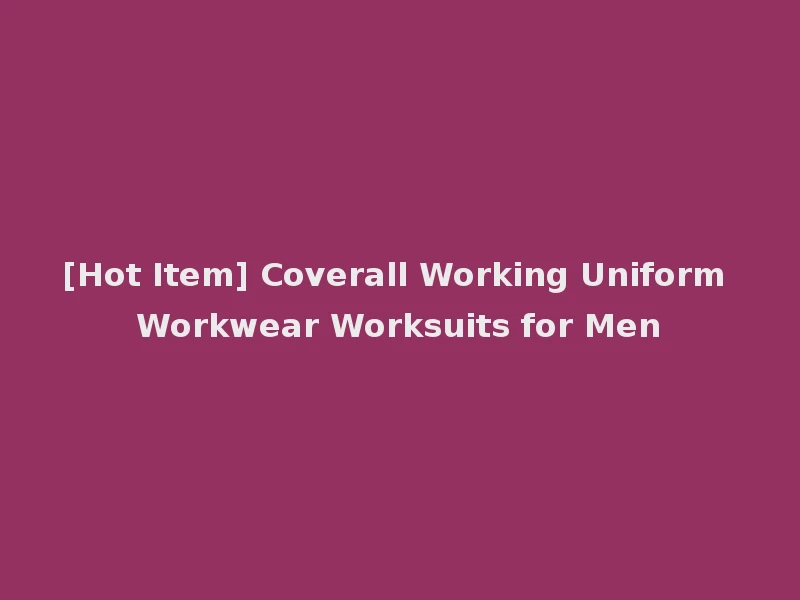 [Hot Item] Coverall Working Uniform Workwear Worksuits for Men
