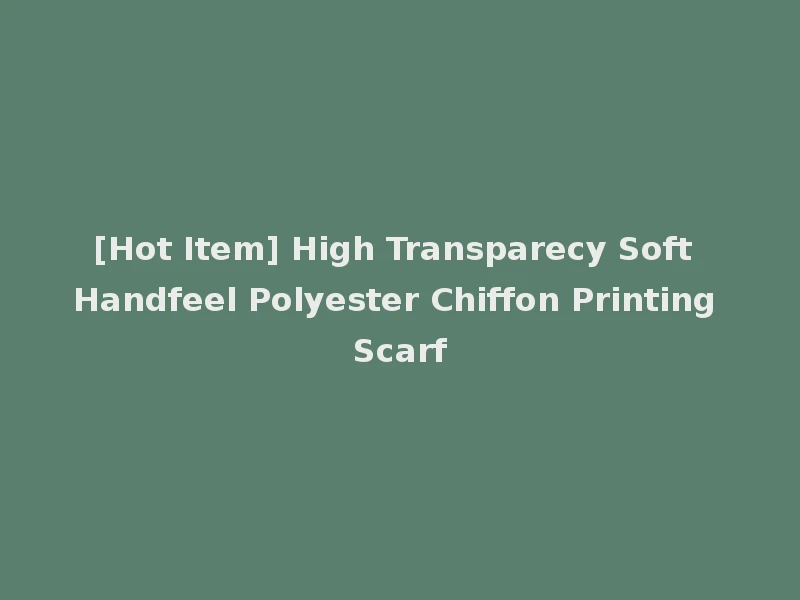 [Hot Item] High Transparecy Soft Handfeel Polyester Chiffon Printing Scarf