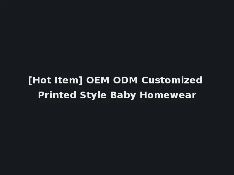 [Hot Item] OEM ODM Customized Printed Style Baby Homewear
