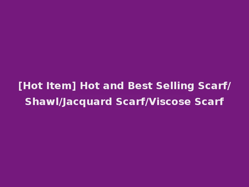 [Hot Item] Hot and Best Selling Scarf/Shawl/Jacquard Scarf/Viscose Scarf