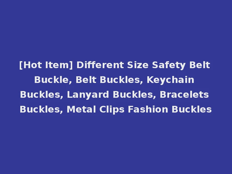 [Hot Item] Different Size Safety Belt Buckle, Belt Buckles, Keychain Buckles, Lanyard Buckles, Bracelets Buckles, Metal Clips Fashion Buckles