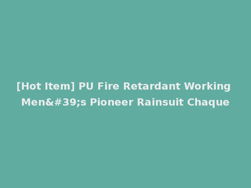 [Hot Item] PU Fire Retardant Working Men's Pioneer Rainsuit Chaque