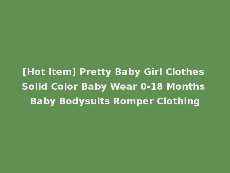 [Hot Item] Pretty Baby Girl Clothes Solid Color Baby Wear 0-18 Months Baby Bodysuits Romper Clothing