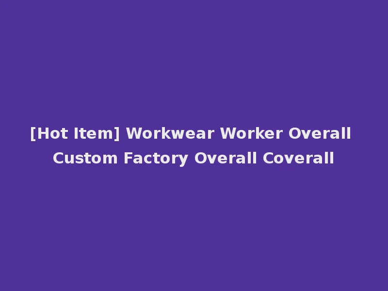 [Hot Item] Workwear Worker Overall Custom Factory Overall Coverall