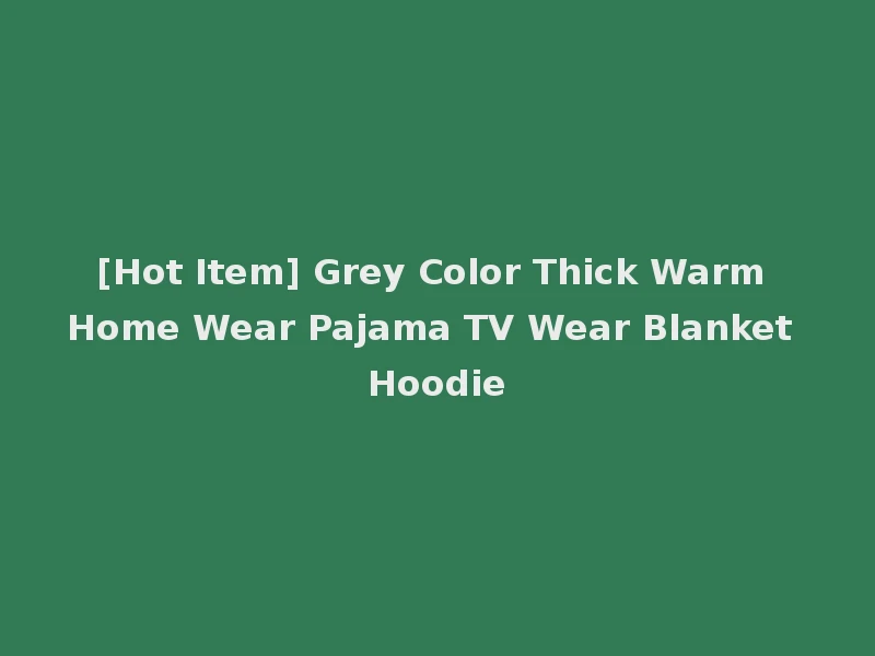 [Hot Item] Grey Color Thick Warm Home Wear Pajama TV Wear Blanket Hoodie