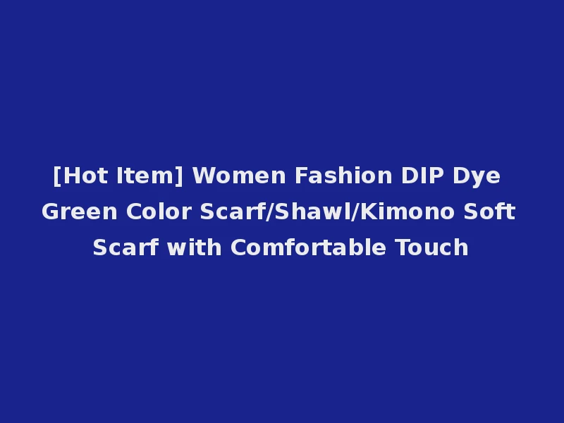 [Hot Item] Women Fashion DIP Dye Green Color Scarf/Shawl/Kimono Soft Scarf with Comfortable Touch