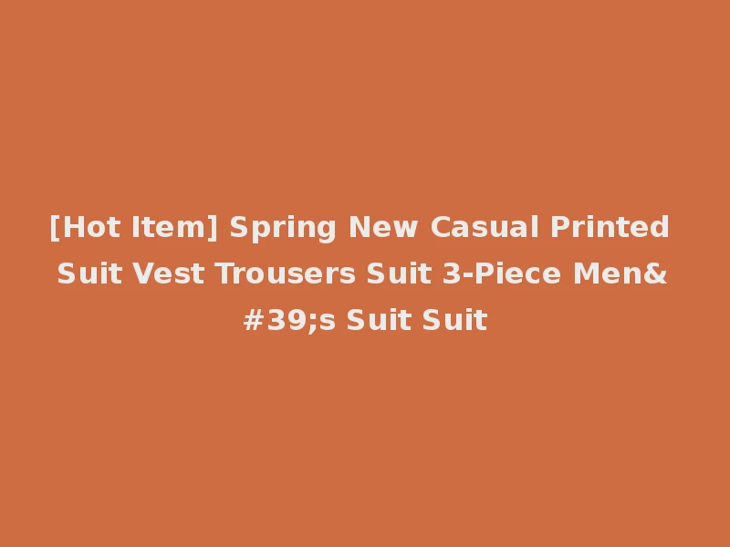 [Hot Item] Spring New Casual Printed Suit Vest Trousers Suit 3-Piece Men's Suit Suit