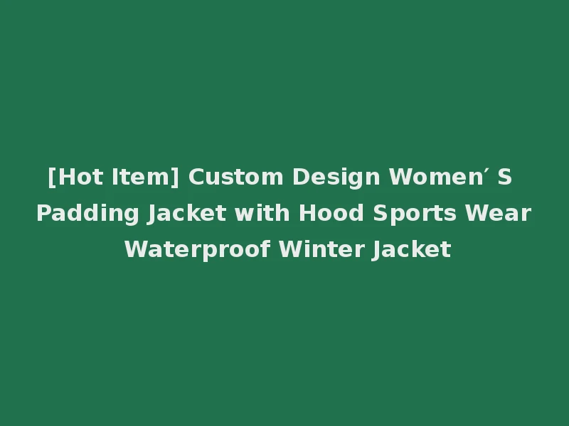 [Hot Item] Custom Design Women′ S Padding Jacket with Hood Sports Wear Waterproof Winter Jacket
