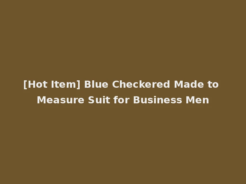 [Hot Item] Blue Checkered Made to Measure Suit for Business Men