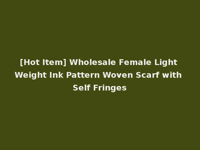 [Hot Item] Wholesale Female Light Weight Ink Pattern Woven Scarf with Self Fringes