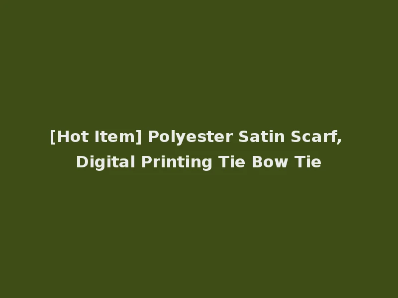 [Hot Item] Polyester Satin Scarf, Digital Printing Tie Bow Tie