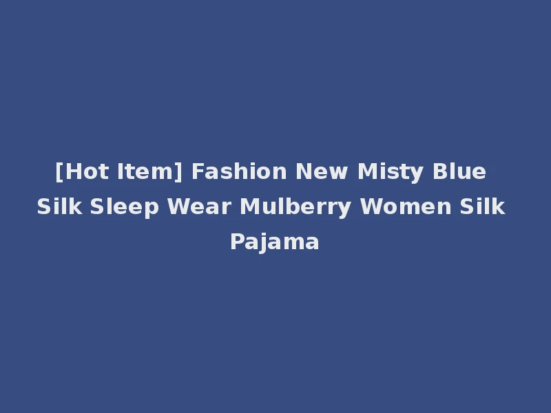 [Hot Item] Fashion New Misty Blue Silk Sleep Wear Mulberry Women Silk Pajama