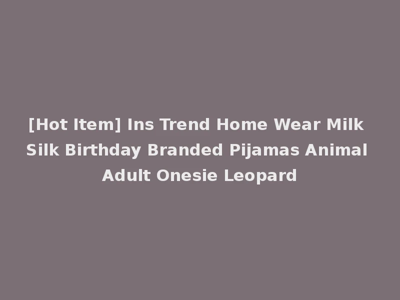 [Hot Item] Ins Trend Home Wear Milk Silk Birthday Branded Pijamas Animal Adult Onesie Leopard