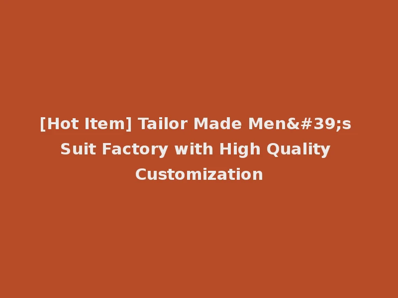 [Hot Item] Tailor Made Men's Suit Factory with High Quality Customization