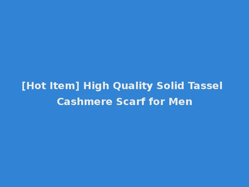 [Hot Item] High Quality Solid Tassel Cashmere Scarf for Men
