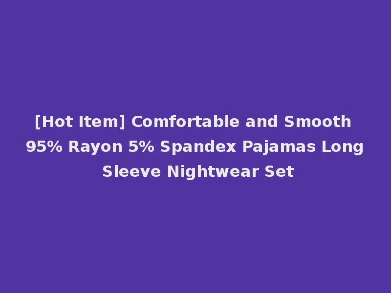[Hot Item] Comfortable and Smooth 95% Rayon 5% Spandex Pajamas Long Sleeve Nightwear Set
