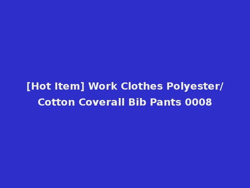 [Hot Item] Work Clothes Polyester/Cotton Coverall Bib Pants 0008