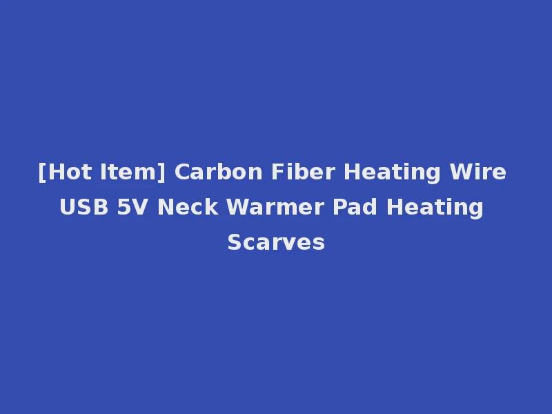 [Hot Item] Carbon Fiber Heating Wire USB 5V Neck Warmer Pad Heating Scarves