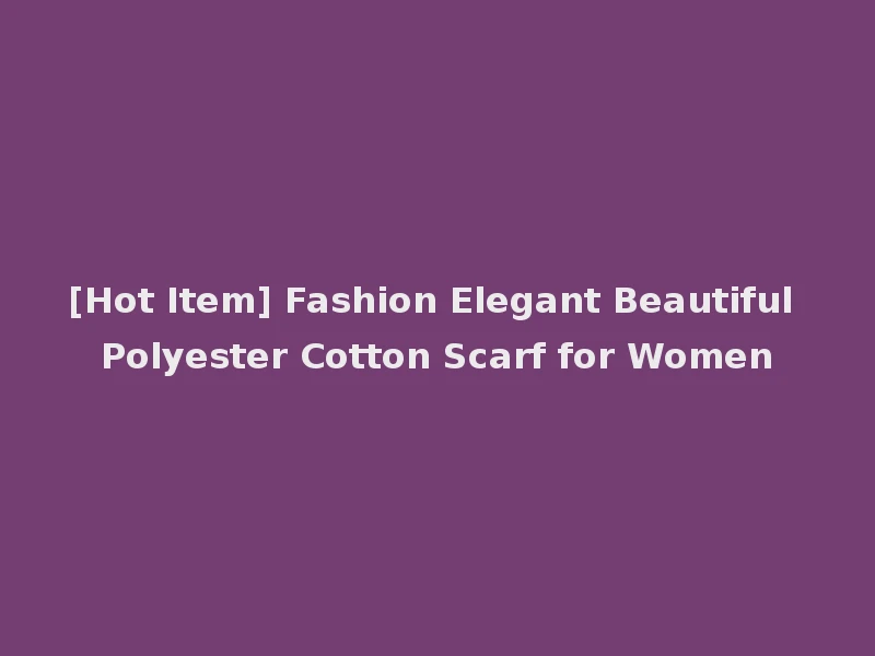 [Hot Item] Fashion Elegant Beautiful Polyester Cotton Scarf for Women