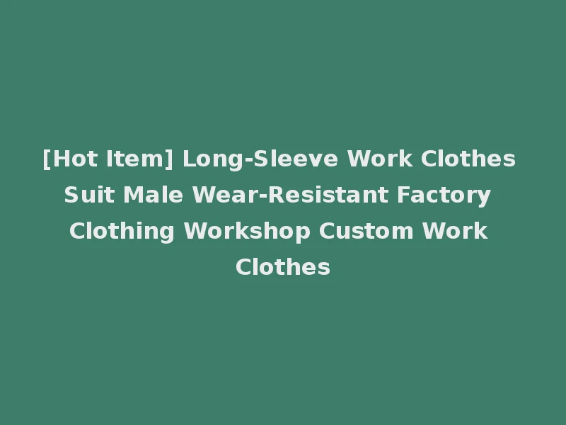 [Hot Item] Long-Sleeve Work Clothes Suit Male Wear-Resistant Factory Clothing Workshop Custom Work Clothes