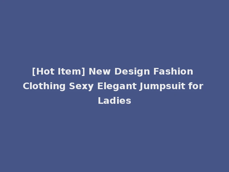 [Hot Item] New Design Fashion Clothing Sexy Elegant Jumpsuit for Ladies