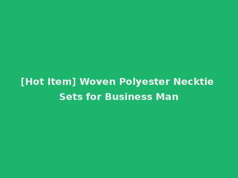 [Hot Item] Woven Polyester Necktie Sets for Business Man