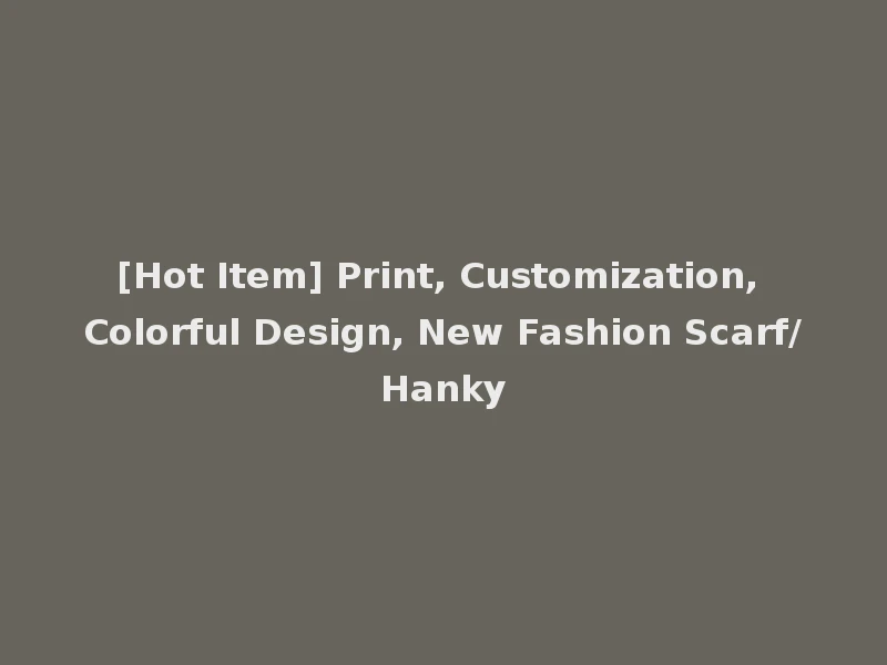 [Hot Item] Print, Customization, Colorful Design, New Fashion Scarf/Hanky