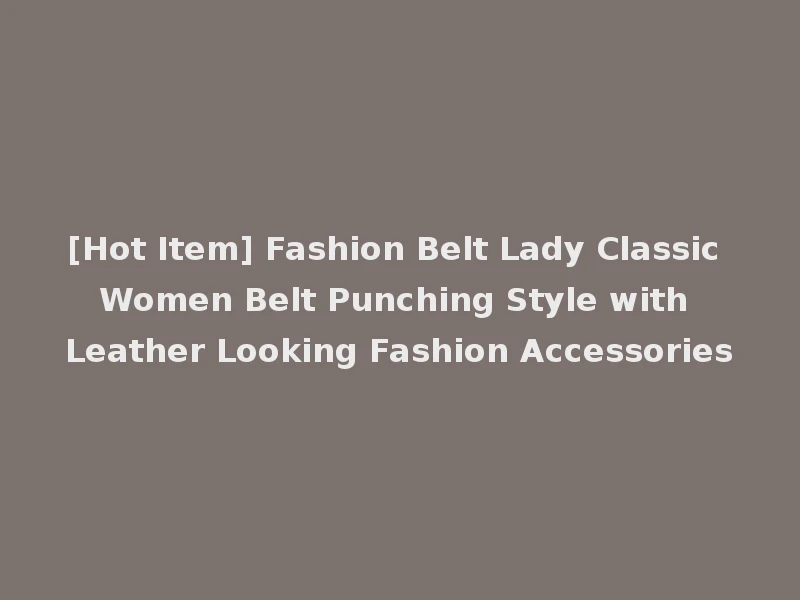 [Hot Item] Fashion Belt Lady Classic Women Belt Punching Style with Leather Looking Fashion Accessories