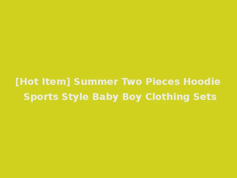 [Hot Item] Summer Two Pieces Hoodie Sports Style Baby Boy Clothing Sets