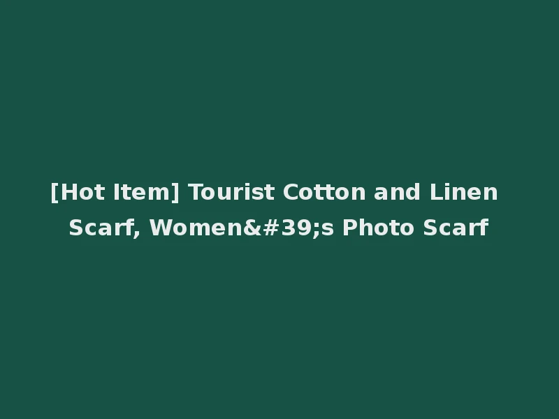 [Hot Item] Tourist Cotton and Linen Scarf, Women's Photo Scarf