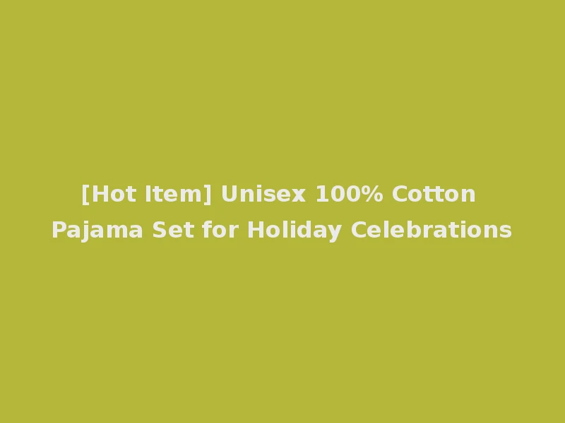 [Hot Item] Unisex 100% Cotton Pajama Set for Holiday Celebrations