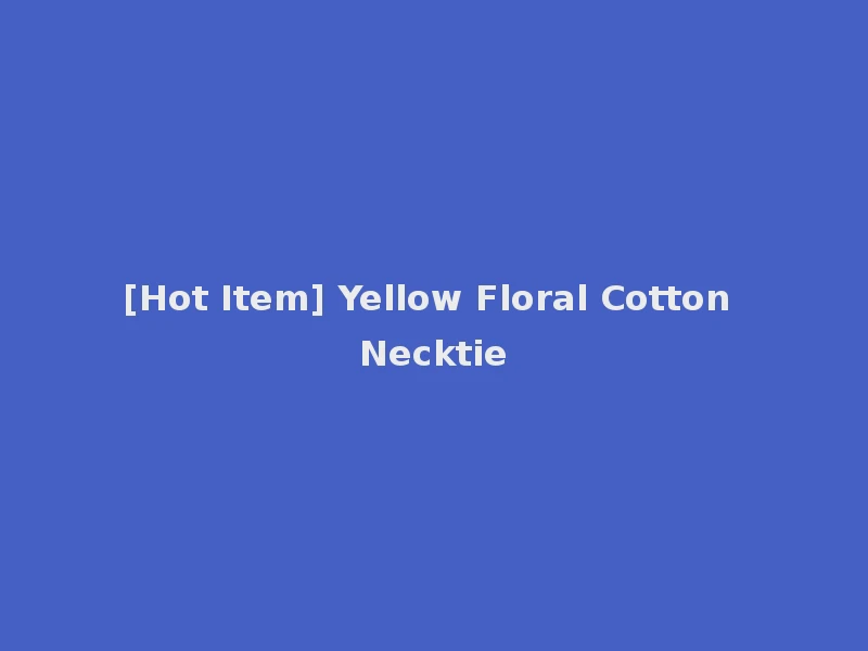[Hot Item] Yellow Floral Cotton Necktie