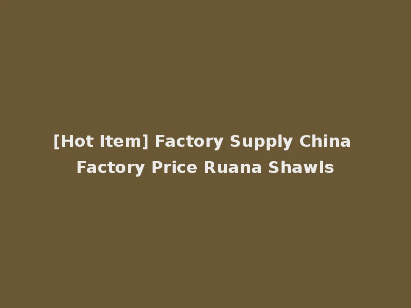 [Hot Item] Factory Supply China Factory Price Ruana Shawls