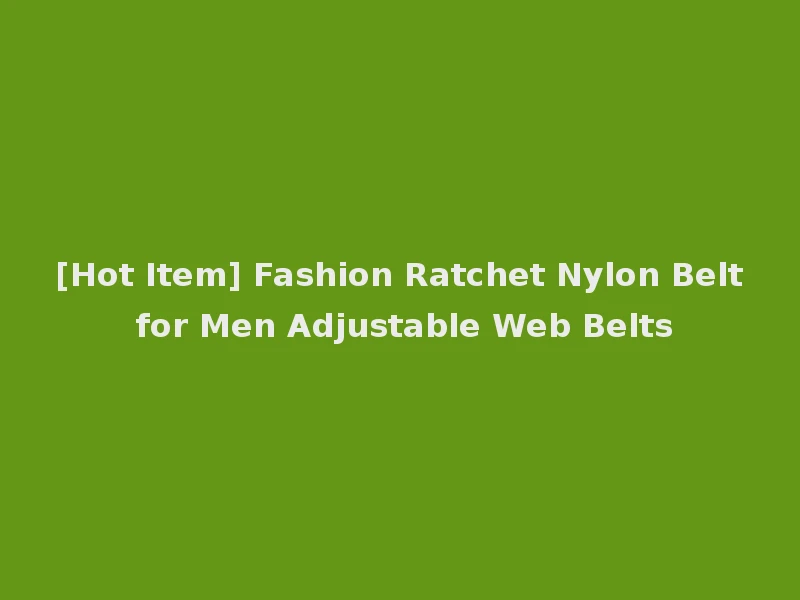 [Hot Item] Fashion Ratchet Nylon Belt for Men Adjustable Web Belts