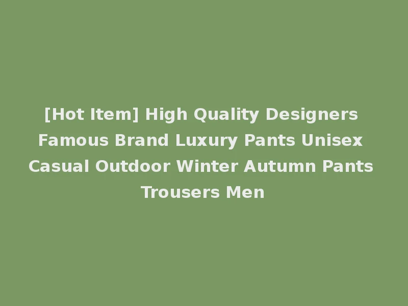 [Hot Item] High Quality Designers Famous Brand Luxury Pants Unisex Casual Outdoor Winter Autumn Pants Trousers Men