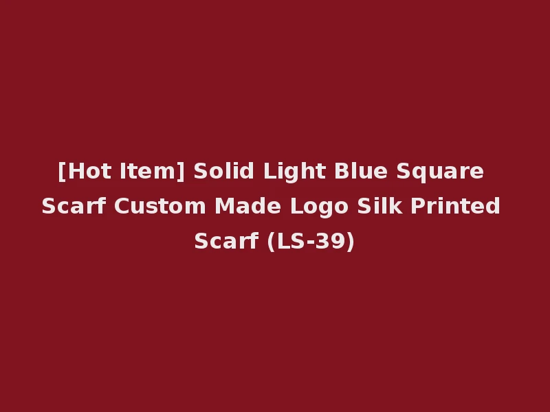 [Hot Item] Solid Light Blue Square Scarf Custom Made Logo Silk Printed Scarf (LS-39)