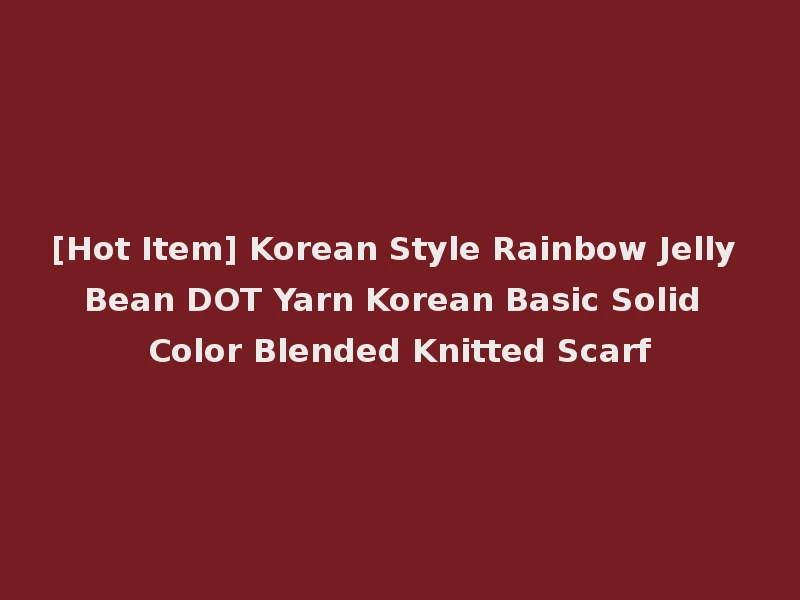 [Hot Item] Korean Style Rainbow Jelly Bean DOT Yarn Korean Basic Solid Color Blended Knitted Scarf