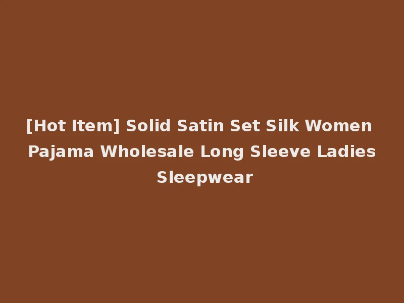 [Hot Item] Solid Satin Set Silk Women Pajama Wholesale Long Sleeve Ladies Sleepwear