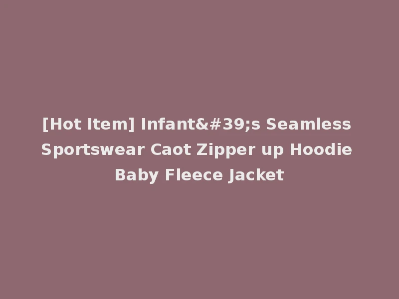 [Hot Item] Infant's Seamless Sportswear Caot Zipper up Hoodie Baby Fleece Jacket
