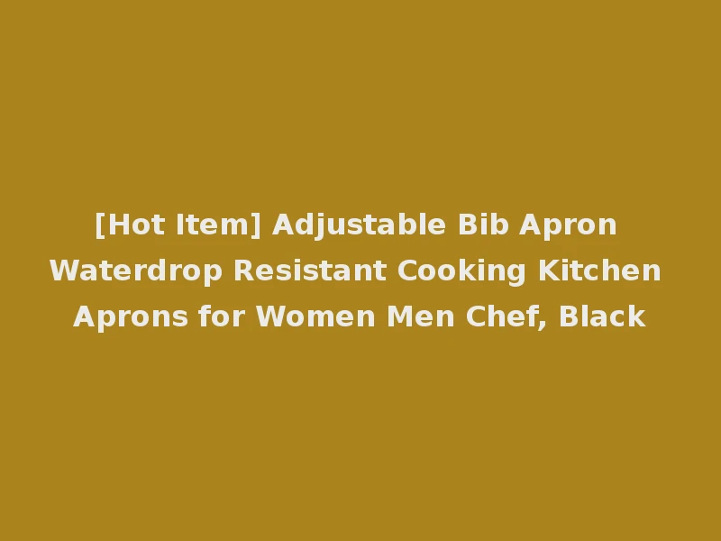 [Hot Item] Adjustable Bib Apron Waterdrop Resistant Cooking Kitchen Aprons for Women Men Chef, Black