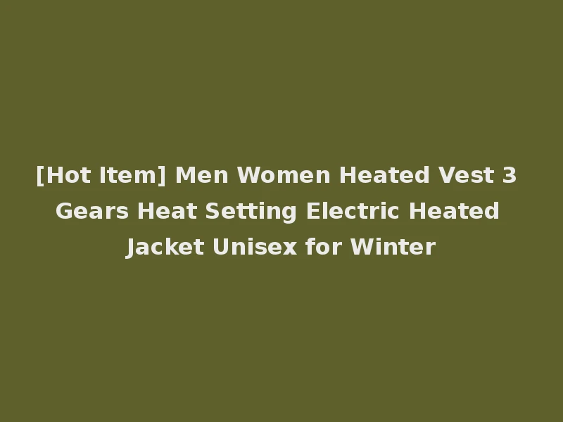 [Hot Item] Men Women Heated Vest 3 Gears Heat Setting Electric Heated Jacket Unisex for Winter