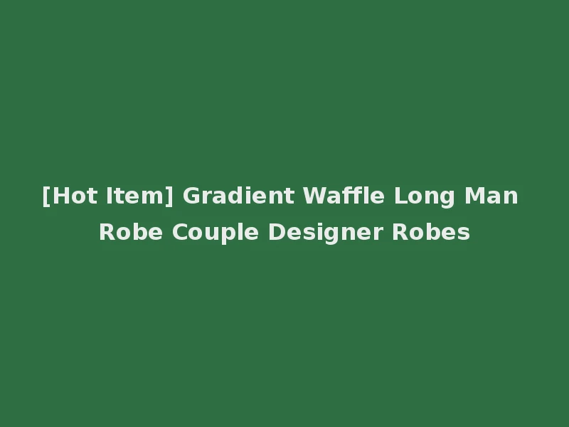 [Hot Item] Gradient Waffle Long Man Robe Couple Designer Robes