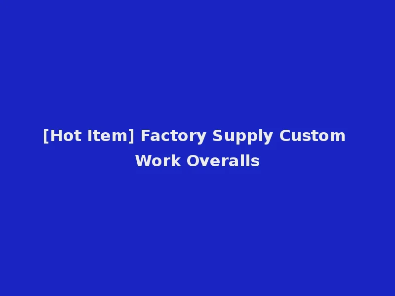 [Hot Item] Factory Supply Custom Work Overalls