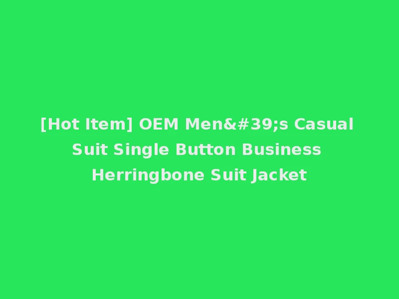 [Hot Item] OEM Men's Casual Suit Single Button Business Herringbone Suit Jacket